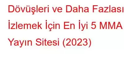 Dövüşleri ve Daha Fazlasını İzlemek İçin En İyi 5 MMA Yayın Sitesi (2023)