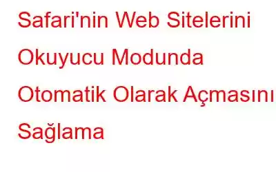 Safari'nin Web Sitelerini Okuyucu Modunda Otomatik Olarak Açmasını Sağlama