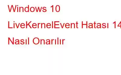 Windows 10 LiveKernelEvent Hatası 141 Nasıl Onarılır