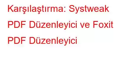 Karşılaştırma: Systweak PDF Düzenleyici ve Foxit PDF Düzenleyici