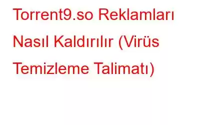 Torrent9.so Reklamları Nasıl Kaldırılır (Virüs Temizleme Talimatı)