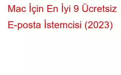 Mac İçin En İyi 9 Ücretsiz E-posta İstemcisi (2023)