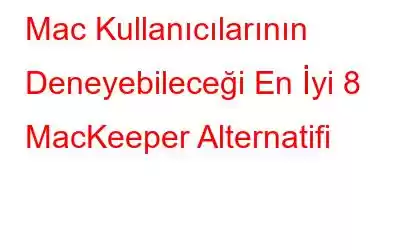 Mac Kullanıcılarının Deneyebileceği En İyi 8 MacKeeper Alternatifi