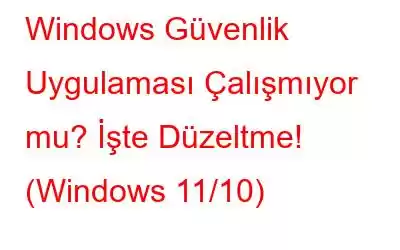 Windows Güvenlik Uygulaması Çalışmıyor mu? İşte Düzeltme! (Windows 11/10)