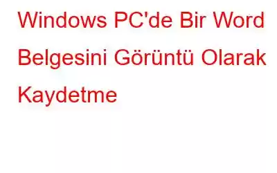 Windows PC'de Bir Word Belgesini Görüntü Olarak Kaydetme