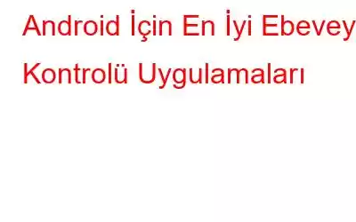 Android İçin En İyi Ebeveyn Kontrolü Uygulamaları