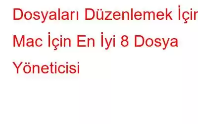 Dosyaları Düzenlemek İçin Mac İçin En İyi 8 Dosya Yöneticisi