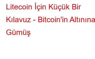 Litecoin İçin Küçük Bir Kılavuz - Bitcoin'in Altınına Gümüş