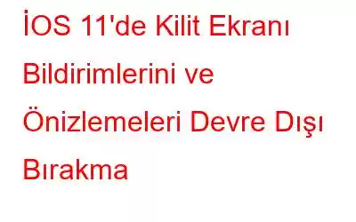 İOS 11'de Kilit Ekranı Bildirimlerini ve Önizlemeleri Devre Dışı Bırakma