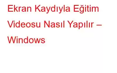 Ekran Kaydıyla Eğitim Videosu Nasıl Yapılır – Windows