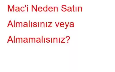 Mac'i Neden Satın Almalısınız veya Almamalısınız?