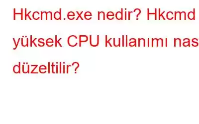 Hkcmd.exe nedir? Hkcmd yüksek CPU kullanımı nasıl düzeltilir?