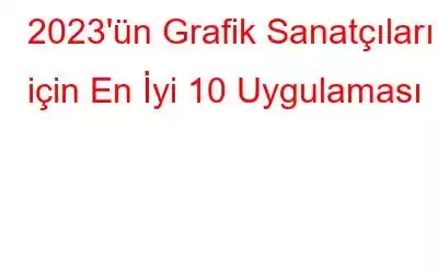 2023'ün Grafik Sanatçıları için En İyi 10 Uygulaması