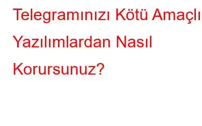 Telegramınızı Kötü Amaçlı Yazılımlardan Nasıl Korursunuz?