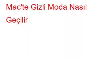 Mac'te Gizli Moda Nasıl Geçilir