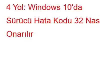 4 Yol: Windows 10'da Sürücü Hata Kodu 32 Nasıl Onarılır