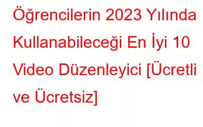 Öğrencilerin 2023 Yılında Kullanabileceği En İyi 10 Video Düzenleyici [Ücretli ve Ücretsiz]