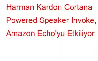 Harman Kardon Cortana Powered Speaker Invoke, Amazon Echo'yu Etkiliyor