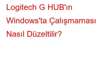 Logitech G HUB'ın Windows'ta Çalışmaması Nasıl Düzeltilir?