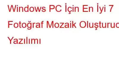 Windows PC İçin En İyi 7 Fotoğraf Mozaik Oluşturucu Yazılımı