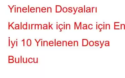 Yinelenen Dosyaları Kaldırmak için Mac için En İyi 10 Yinelenen Dosya Bulucu