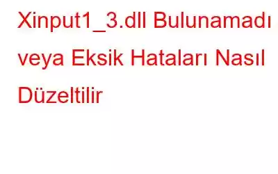 Xinput1_3.dll Bulunamadı veya Eksik Hataları Nasıl Düzeltilir