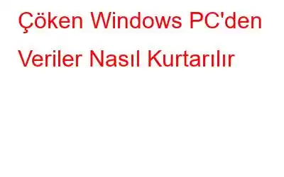 Çöken Windows PC'den Veriler Nasıl Kurtarılır