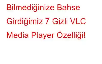 Bilmediğinize Bahse Girdiğimiz 7 Gizli VLC Media Player Özelliği!