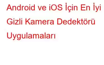 Android ve iOS İçin En İyi Gizli Kamera Dedektörü Uygulamaları