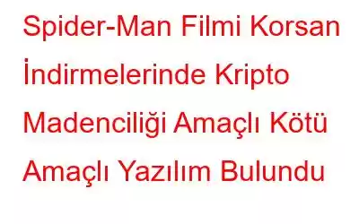 Spider-Man Filmi Korsan İndirmelerinde Kripto Madenciliği Amaçlı Kötü Amaçlı Yazılım Bulundu