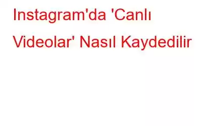 Instagram'da 'Canlı Videolar' Nasıl Kaydedilir