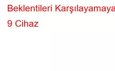 Beklentileri Karşılayamayan 9 Cihaz