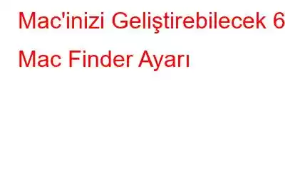 Mac'inizi Geliştirebilecek 6 Mac Finder Ayarı