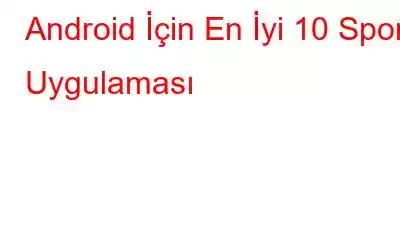 Android İçin En İyi 10 Spor Uygulaması