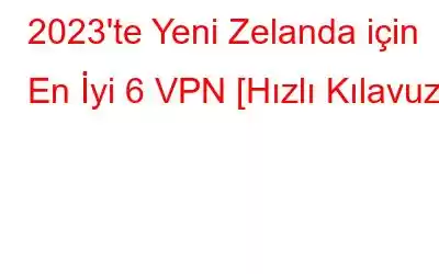 2023'te Yeni Zelanda için En İyi 6 VPN [Hızlı Kılavuz]