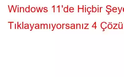 Windows 11'de Hiçbir Şeye Tıklayamıyorsanız 4 Çözüm