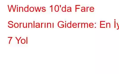 Windows 10'da Fare Sorunlarını Giderme: En İyi 7 Yol