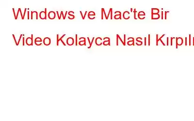 Windows ve Mac'te Bir Video Kolayca Nasıl Kırpılır