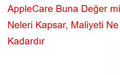 AppleCare Buna Değer mi? Neleri Kapsar, Maliyeti Ne Kadardır