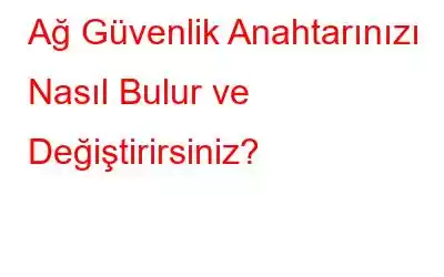 Ağ Güvenlik Anahtarınızı Nasıl Bulur ve Değiştirirsiniz?