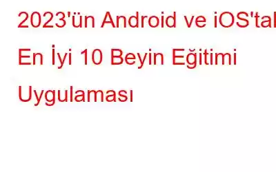 2023'ün Android ve iOS'taki En İyi 10 Beyin Eğitimi Uygulaması