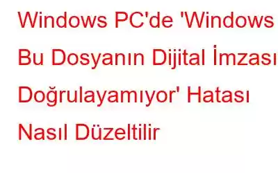 Windows PC'de 'Windows Bu Dosyanın Dijital İmzasını Doğrulayamıyor' Hatası Nasıl Düzeltilir