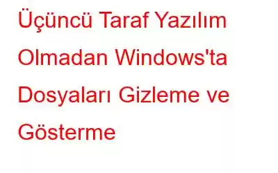 Üçüncü Taraf Yazılım Olmadan Windows'ta Dosyaları Gizleme ve Gösterme