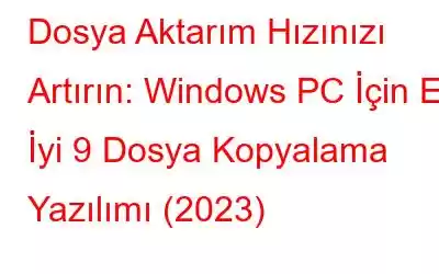 Dosya Aktarım Hızınızı Artırın: Windows PC İçin En İyi 9 Dosya Kopyalama Yazılımı (2023)