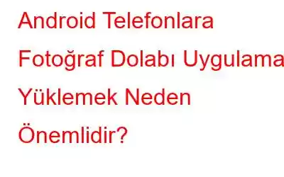 Android Telefonlara Fotoğraf Dolabı Uygulaması Yüklemek Neden Önemlidir?