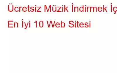 Ücretsiz Müzik İndirmek İçin En İyi 10 Web Sitesi