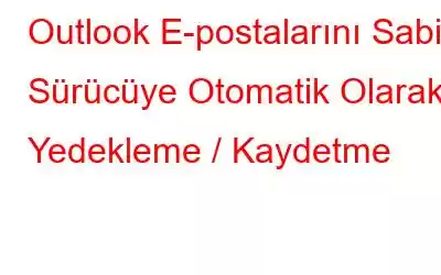 Outlook E-postalarını Sabit Sürücüye Otomatik Olarak Yedekleme / Kaydetme