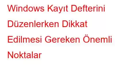 Windows Kayıt Defterini Düzenlerken Dikkat Edilmesi Gereken Önemli Noktalar