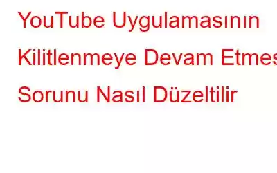 YouTube Uygulamasının Kilitlenmeye Devam Etmesi Sorunu Nasıl Düzeltilir