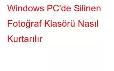 Windows PC'de Silinen Fotoğraf Klasörü Nasıl Kurtarılır